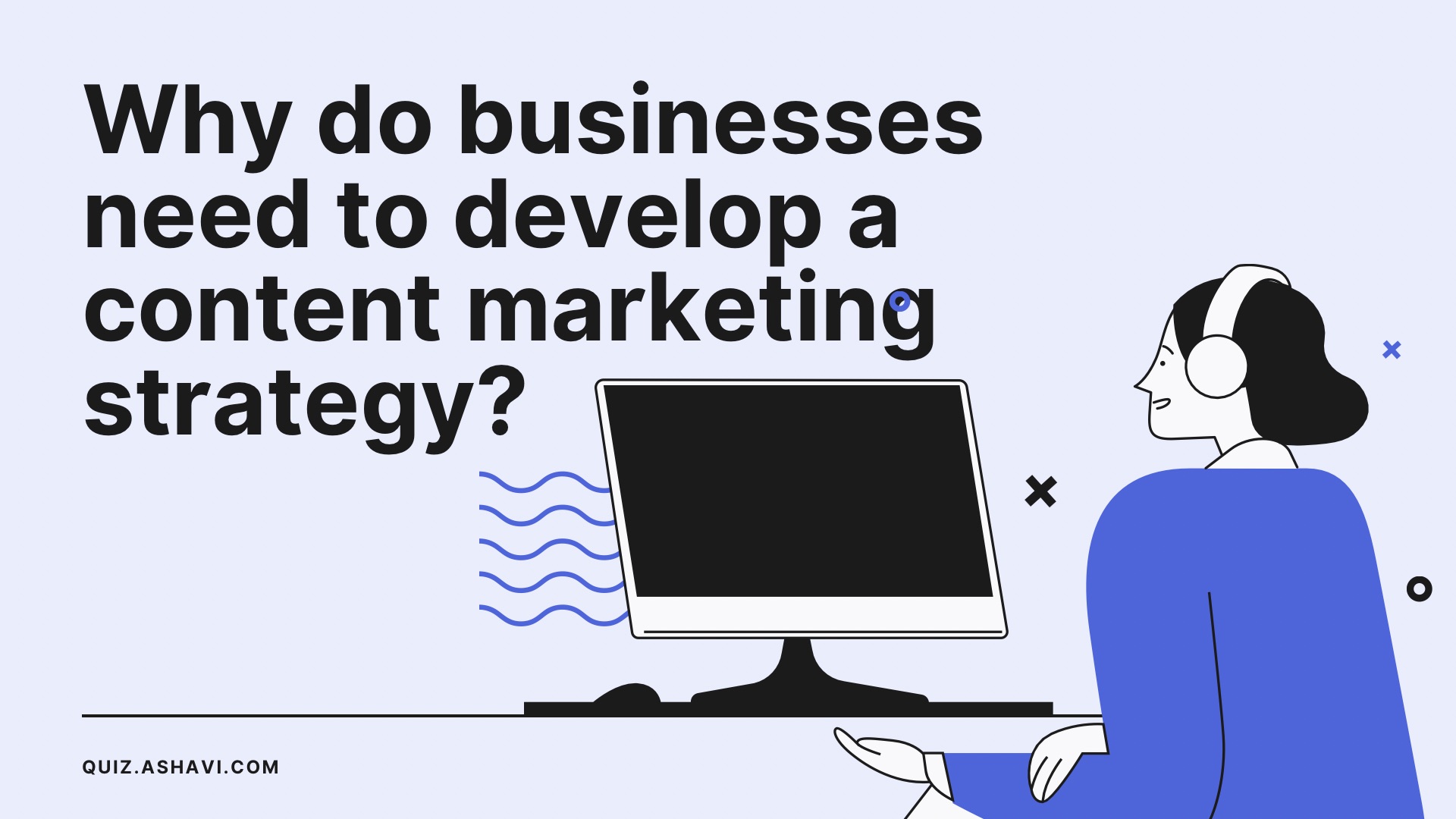 Why do businesses need to develop a content marketing strategy?